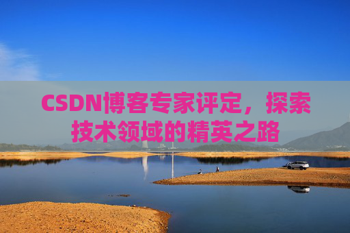 CSDN博客专家评定，探索技术领域的精英之路