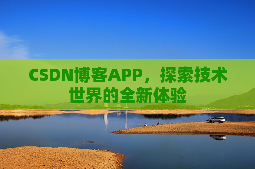 CSDN博客APP，探索技术世界的全新体验